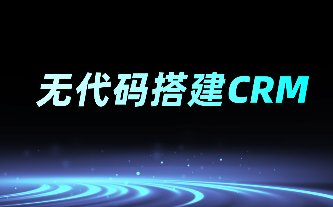 无代码搭建CRM系统