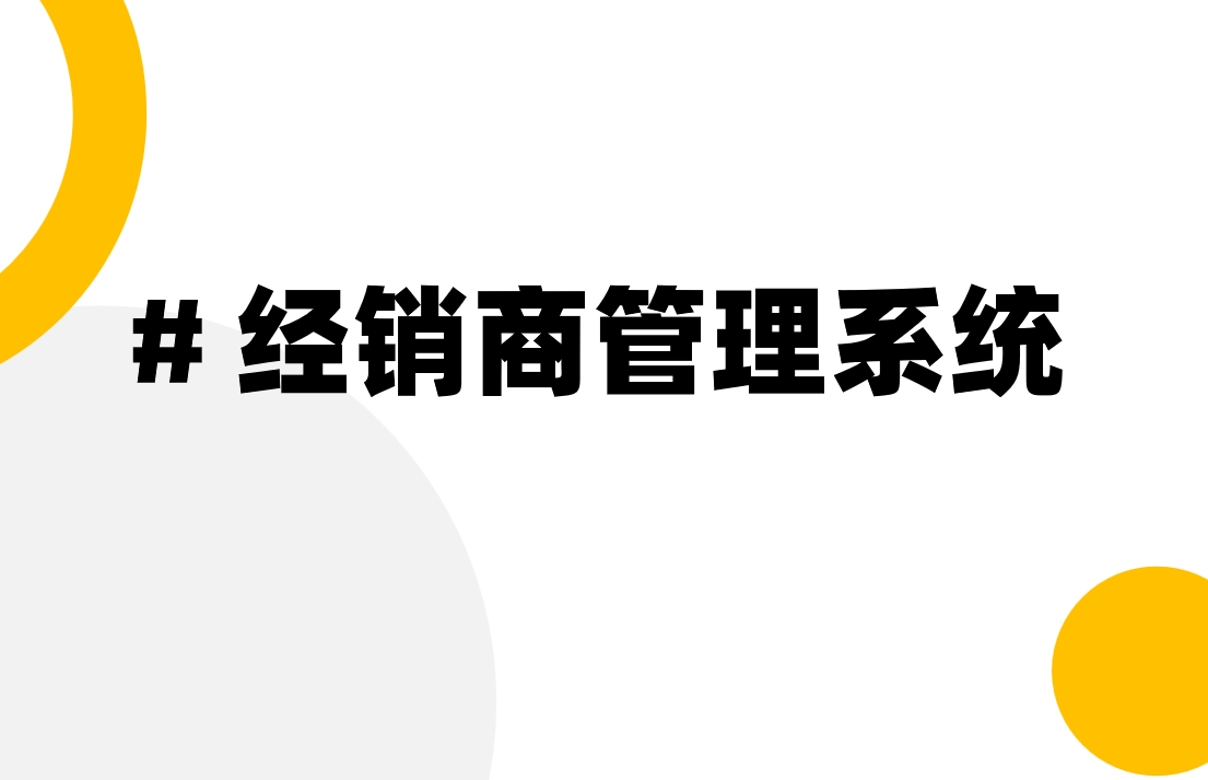 经销商系统管理:是什么、管什么、功能及软件推荐