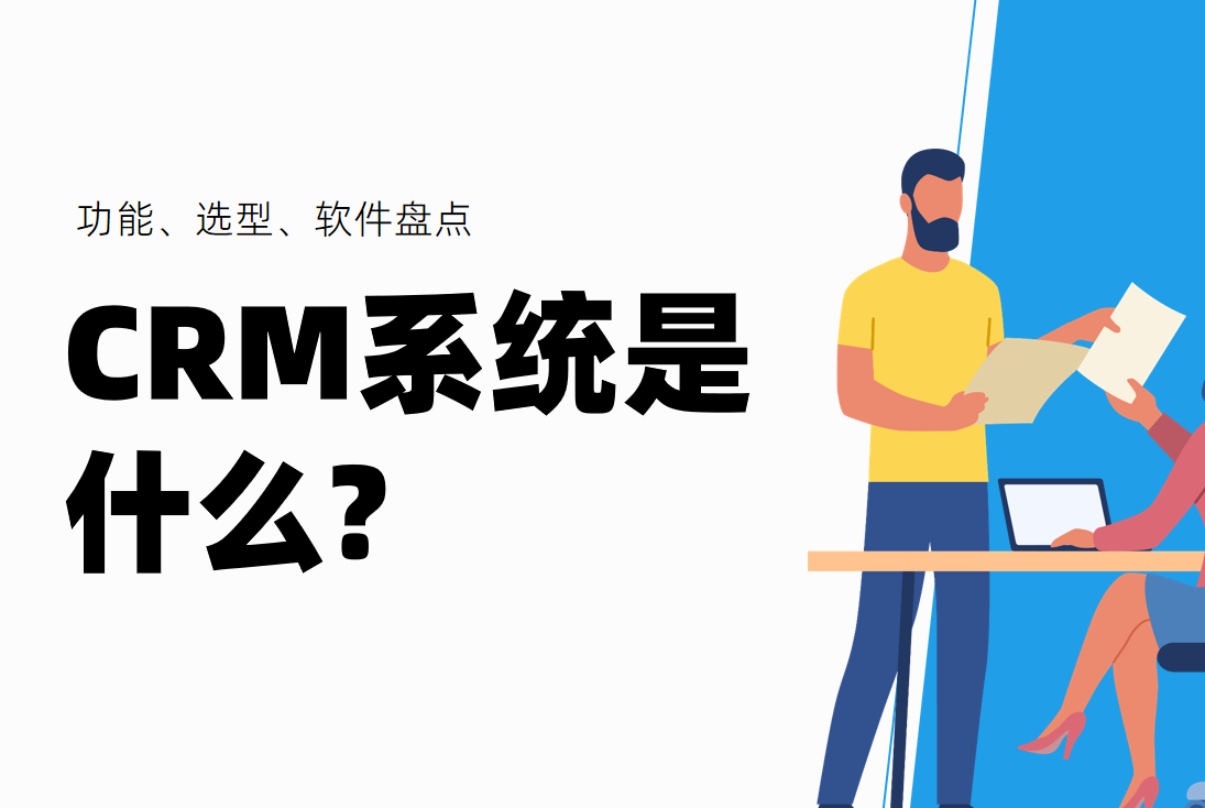 CRM系统是什么?功能、选型、软件盘点