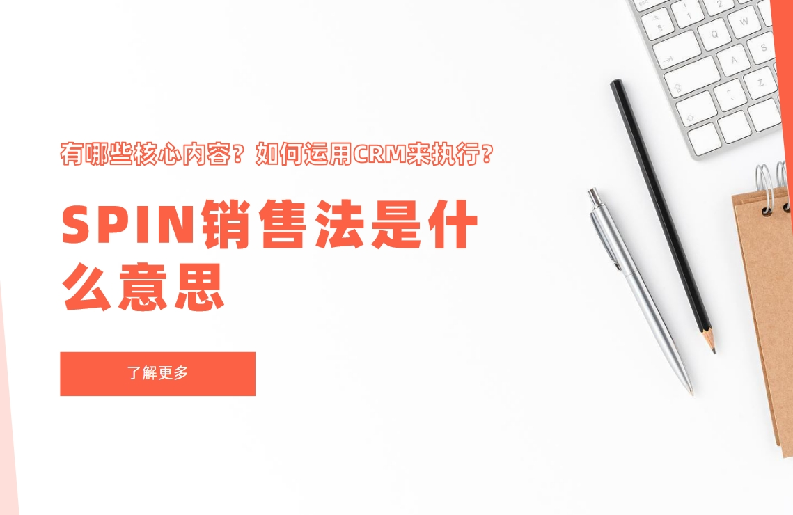 SPIN销售法是什么意思，有哪些核心内容？如何运用CRM来执行？